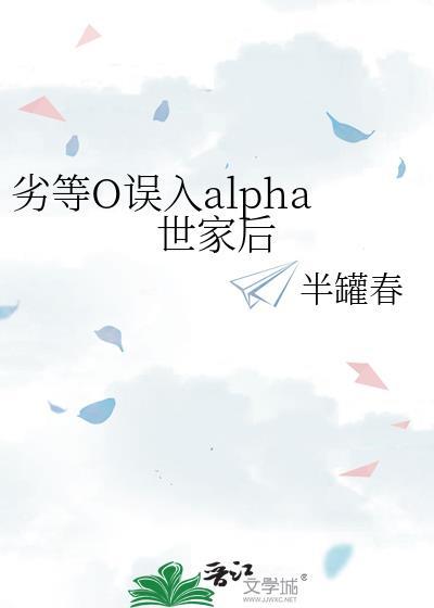 劣等o误入alpha世家晋江