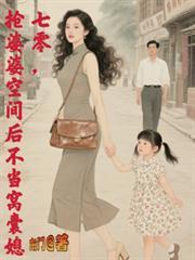 抢婆婆空间后不再当窝囊媳免费阅读全文