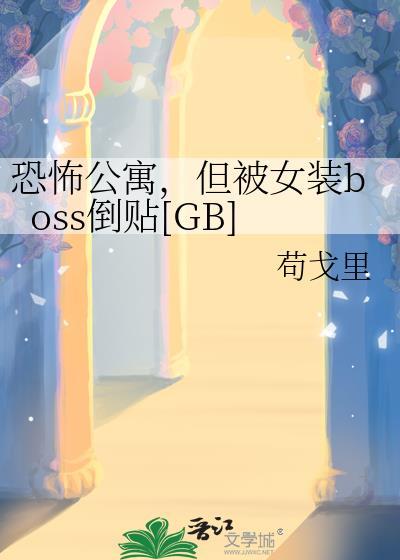但被女装boss倒贴了苟戈里