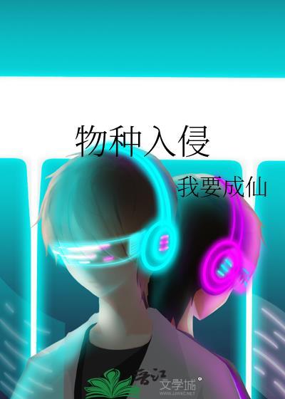 物种入侵类别武侠仙侠作者 我要成仙