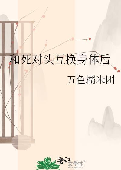 和死对头互换身体后