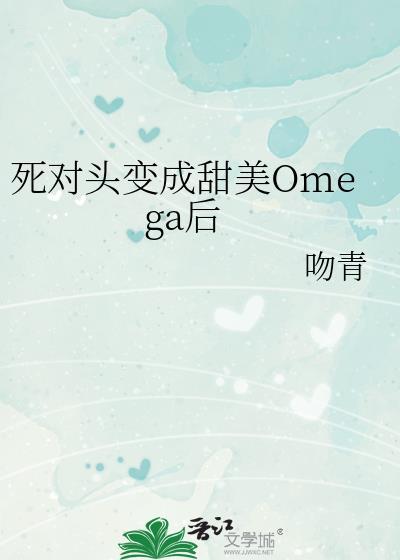 死对头变成甜美Omega后