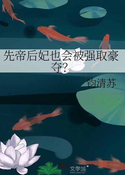 先帝后妃也会被强取豪夺？